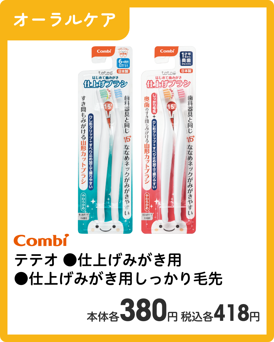 コンビ テテオ ●仕上げみがき用 ●仕上げみがき用しっかり毛先 本体各380円 税込各418円