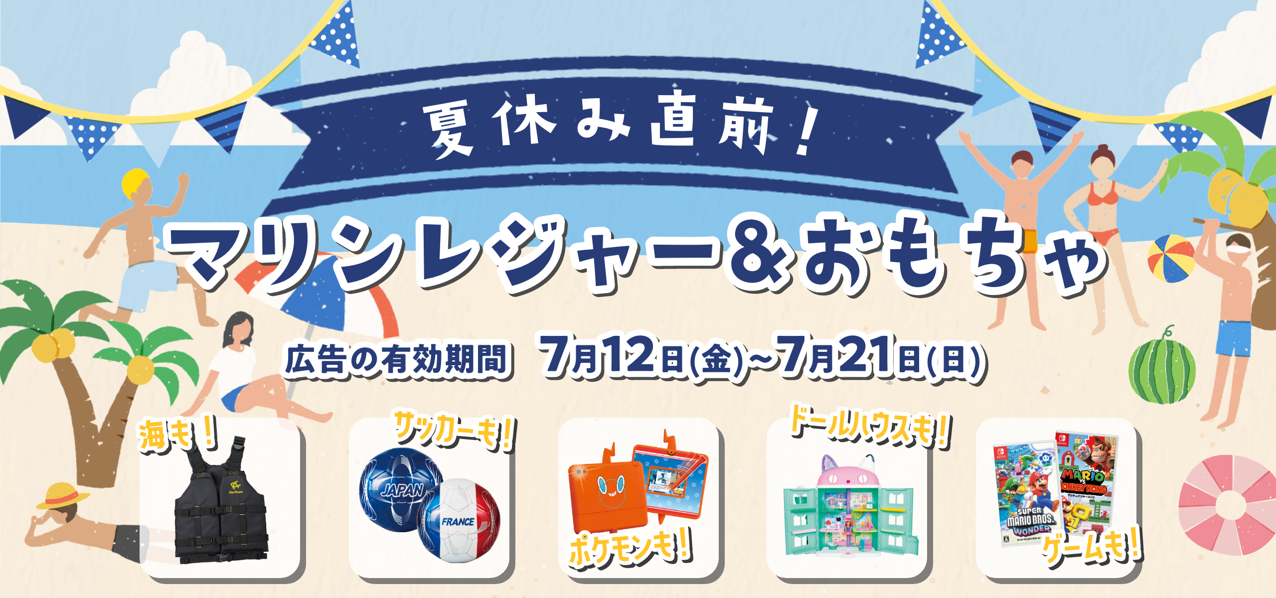 夏休み直前！マリンレジャー＆おもちゃ 広告の有効期間：7月12日(金)〜7月21日(日)