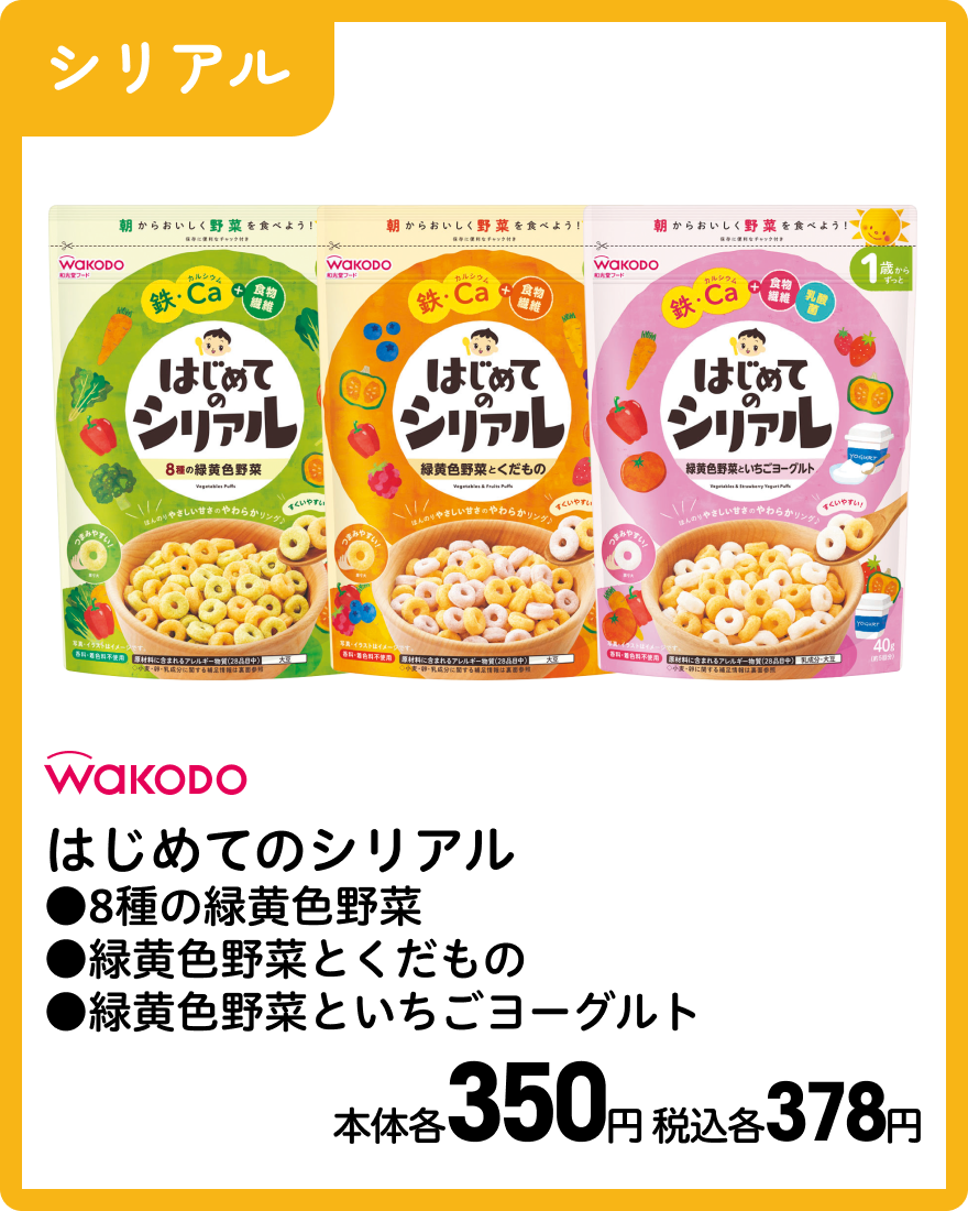 和光堂 はじめてのシリアル ●8種の緑黄色野菜 ●緑黄色野菜とくだもの ●緑黄色野菜といちごヨーグルト 本体各350円 税込各378円