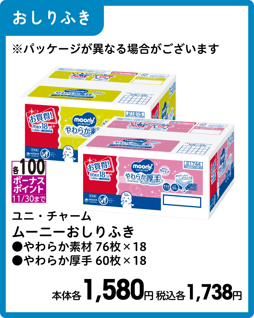 ユニ・チャーム ムーニーおしりふき ●やわらか素材 76枚×18 ●やわらか厚手 60枚×18 本体各1,580円 税込各1,738円