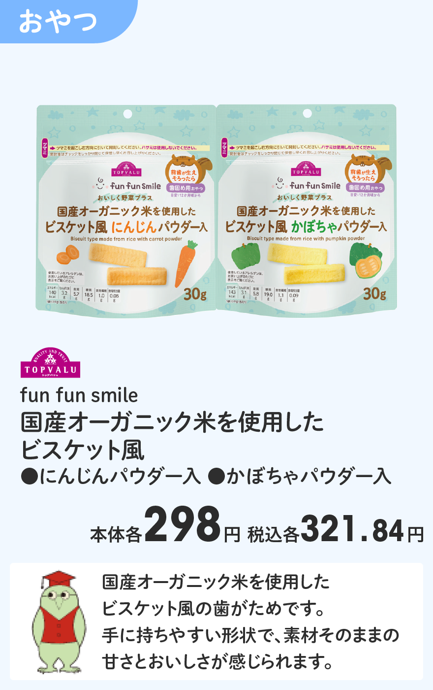 トップバリュ fun fun smile 国産オーガニック米を使用したビスケット風 ●にんじんパウダー入 ●かぼちゃパウダー入 本体298円 税込321.84円