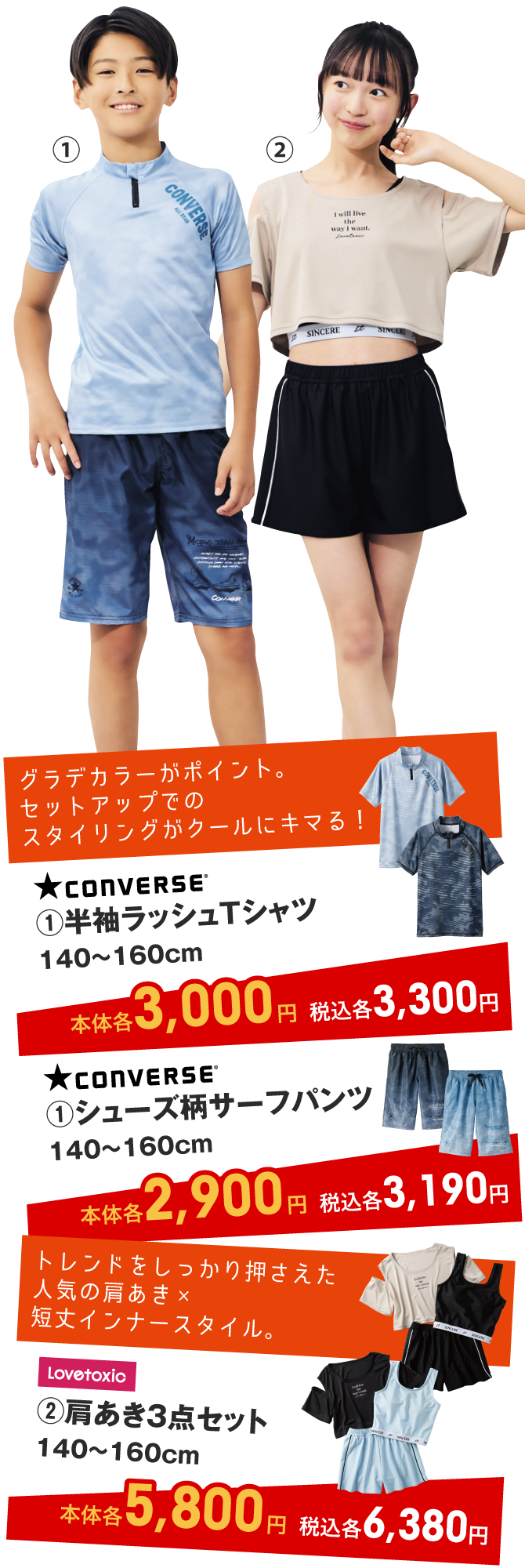 CONVERSE (1)半袖ラッシュTシャツ 140〜160cm 本体各3,000円 税込各3,300円 CONVERSE (1)シューズ柄サーフパンツ 140〜160cm 本体各2,900円 税込各3,190円 LOVETOXIC (2)肩あき3点セット 140〜160cm 本体各5,800円 税込各6,380円