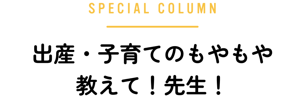 出産・子育てのもやもや教えて！先生！