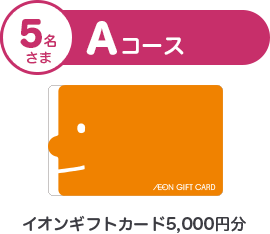 5名さま Aコース イオンギフトカード5,000円分